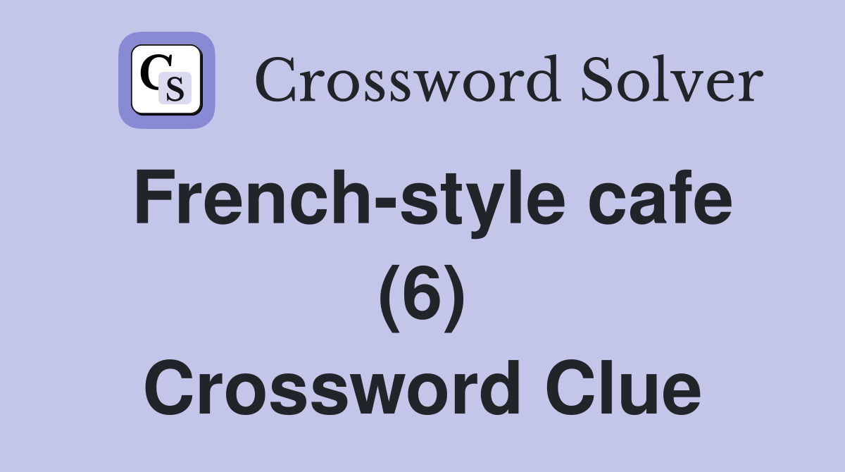 Frenchstyle cafe (6) Crossword Clue Answers Crossword Solver